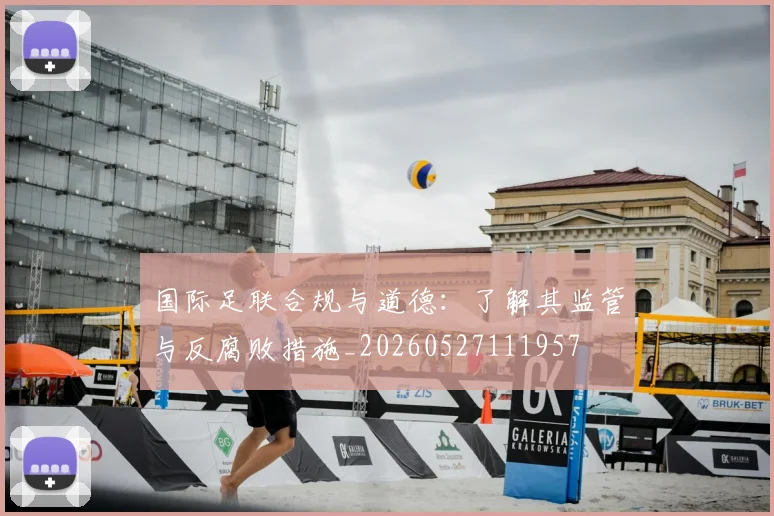 国际足联合规与道德:了解其监管与反腐败措施_20260527111957