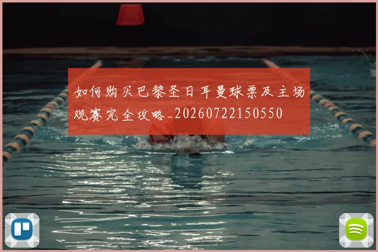 如何购买巴黎圣日耳曼球票及主场观赛完全攻略_20260722150550