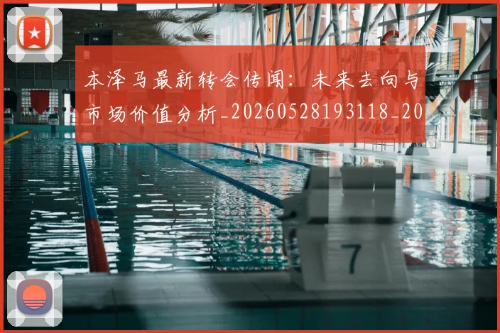 本泽马最新转会传闻：未来去向与市场价值分析_20260528193118_20260707021906