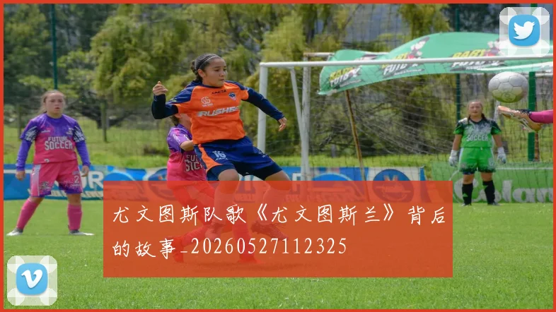 尤文图斯队歌《尤文图斯兰》背后的故事_20260527112325