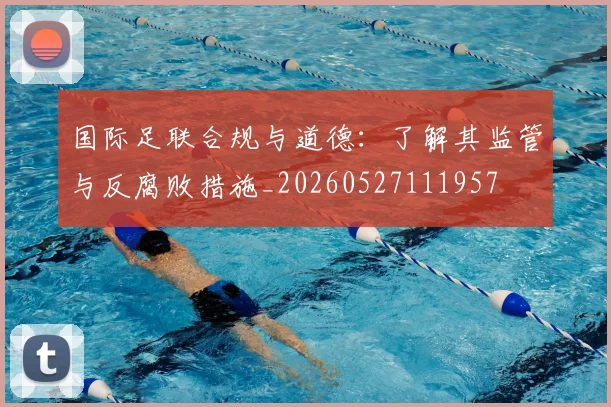 国际足联合规与道德：了解其监管与反腐败措施_20260527111957