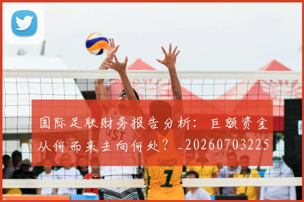 国际足联财务报告分析：巨额资金从何而来去向何处？_20260703225152